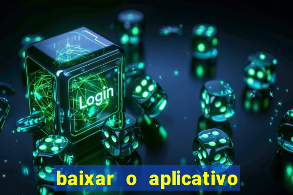 baixar o aplicativo do jogo do tigrinho